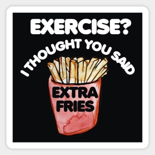 Exercise I thought you said extra fries Magnet